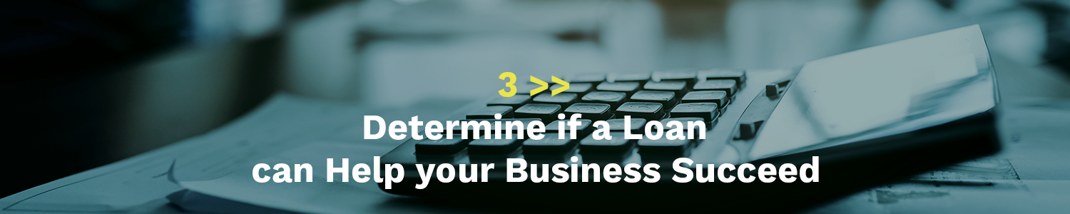 3 Determine if a loan can help your business succeed