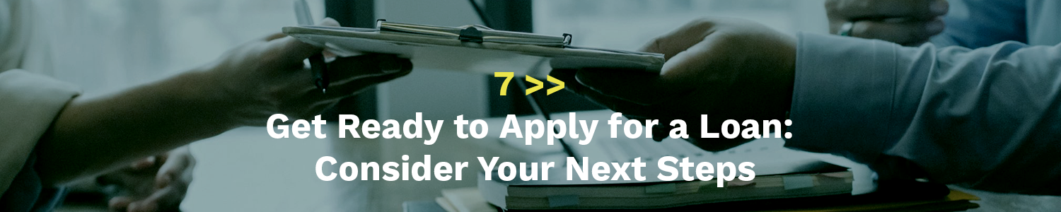 Get Ready to Apply for a Loan Consider Your Next Steps